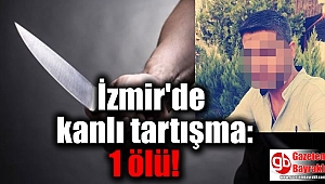 İzmir'de kanlı tartışma: 1 ölü