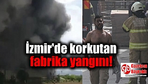 İzmir'de korkutan fabrika yangını