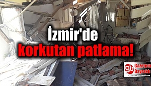 İzmir'de korkutan patlama