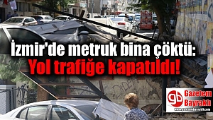 İzmir'de metruk bina çöktü : Yol trafiğe kapatıldı