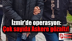 İzmir'de operasyon: Çok sayıda Askere gözaltı