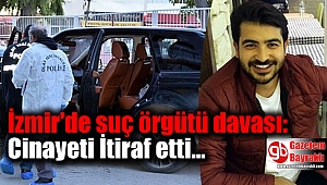 İzmir'de suç örgütü davası: Cinayeti Hakim Huzurunda İtiraf etti
