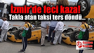İzmir'de takla atan taksi ters döndü, sürücü yaralandı