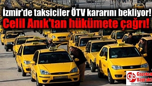 İzmir'de taksiciler ÖTV kararını bekliyor: Celil Anık'tan hükümete çağrı