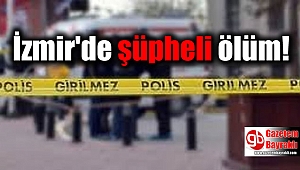 İzmir'de yalnız yaşayan adam evinde ölü bulundu
