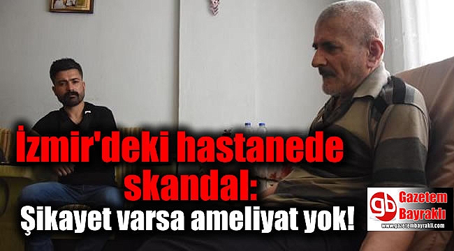 İzmir'deki hastanede skandal: Şikayet varsa ameliyat yok