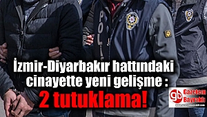 İzmir-Diyarbakır hattındaki cinayette yeni gelişme : 2 tutuklama