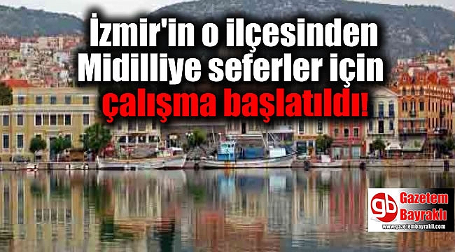 İzmir'in o ilçesinden Midilliye seferler için çalışma başlatıldı