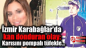 İzmir Karabağlar'da kan donduran olay: Karısını pompalı tüfekle vurdu