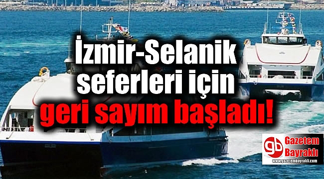 İzmir-Selanik seferleri için geri sayım başladı