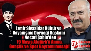 İzmir Sivaslılar Kültür ve Dayanışma Derneği Başkanı Necati Şahin'den 19 Mayıs Atatürk'ü Anma, Gençlik ve Spor Bayramı mesajı 