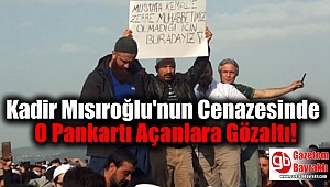 Kadir Mısıroğlu'nun Cenazesinde Atatürk hakaretli Pankartı Açanlara Gözaltı