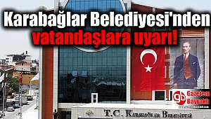 Karabağlar Belediyesi'nden vatandaşlara uyarı