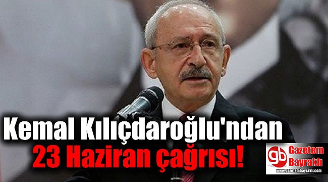 Kemal Kılıçdaroğlu'ndan 23 Haziran çağrısı