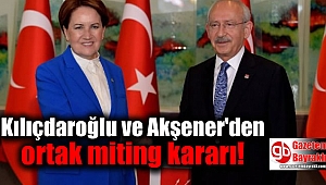 Kılıçdaroğlu ve Akşener'den ortak miting kararı