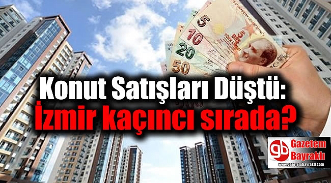 Konut Satışları Düştü: İzmir kaçıncı sırada