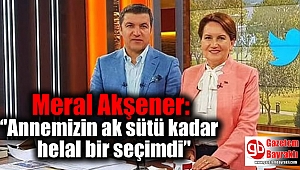 Meral Akşener: ‘'Annemizin ak sütü kadar helal bir seçimdi’'