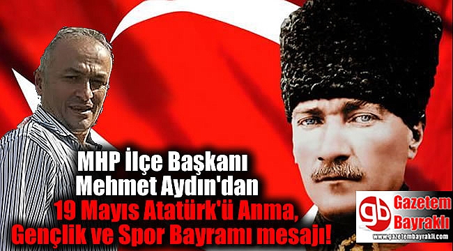 MHP İlçe Başkanı Mehmet Aydın'dan 19 Mayıs Atatürk'ü Anma, Gençlik ve Spor Bayramı mesajı