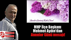 MHP İlçe Başkanı Mehmet Aydın'dan Anneler Günü mesajı