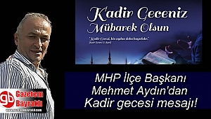 MHP İlçe Başkanı Mehmet Aydın'dan Kadir Gecesi mesajı