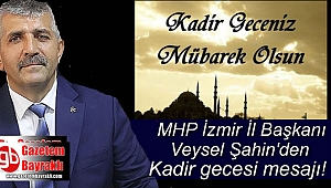 MHP İzmir İl Başkanı Veysel Şahin'den Kadir Gecesi mesajı
