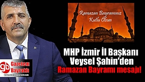 MHP İzmir İl Başkanı Veysel Şahin'den Ramazan Bayramı mesajı