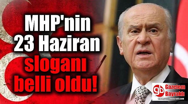 MHP'nin 23 Haziran sloganı belli oldu