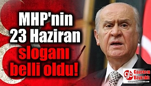MHP'nin 23 Haziran sloganı belli oldu