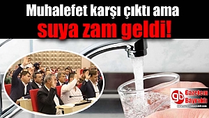 Muhalefet karşı çıktı ama suya zam geldi