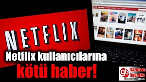 Netflix kullanıcılarına kötü haber 