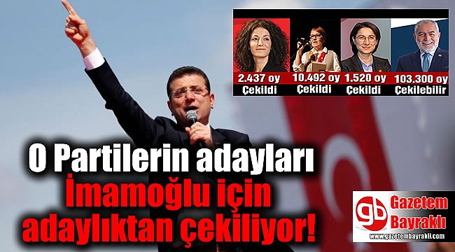 O Partilerin adayları İmamoğlu için adaylıktan çekiliyor