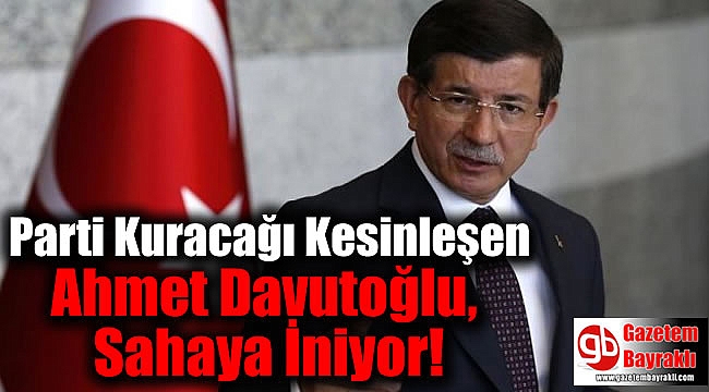Parti Kuracağı Kesinleşen Ahmet Davutoğlu, Sahaya İniyor