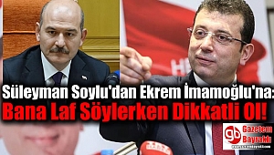 Süleyman Soylu'dan Ekrem İmamoğlu'na : Bana Laf Söylerken Dikkatli Ol