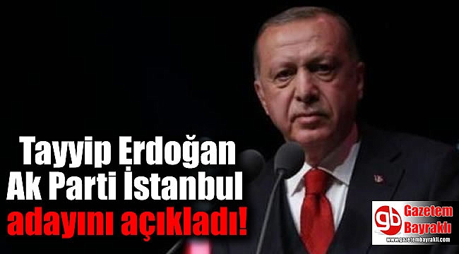 Tayyip Erdoğan Ak Parti İstanbul adayını açıkladı