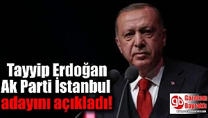 Tayyip Erdoğan Ak Parti İstanbul adayını açıkladı