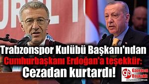 Trabzonspor Kulübü Başkanı'ndan Erdoğan'a teşekkür: Cezadan kurtardı