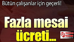 Tüm çalışanları ilgilendiriyor : 45 saati geçenlerde Mesai ücretleri
