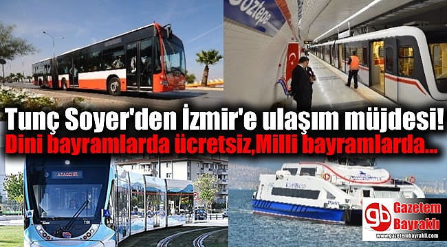 Tunç Soyer'den İzmir'e ulaşım müjdesi: Dini bayramlarda ücretsiz,Milli bayramlarda...