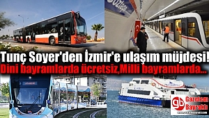 Tunç Soyer'den İzmir'e ulaşım müjdesi: Dini bayramlarda ücretsiz,Milli bayramlarda...