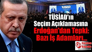 TÜSİAD'ın Seçim Açıklamasına Erdoğan'dan Tepki