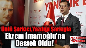 Ünlü Şarkıcı, Yazdığı Şarkıyla Ekrem İmamoğlu'na Destek Oldu