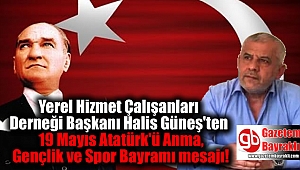 Yerel Hizmet Çalışanları Derneği Başkanı Halis Güneş'ten 19 Mayıs Atatürk'ü Anma, Gençlik ve Spor Bayramı mesajı