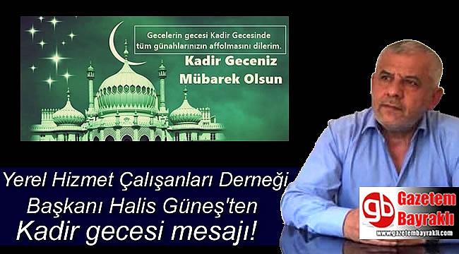 Yerel Hizmet Çalışanları Derneği Başkanı Halis Güneş'ten Kadir gecesi mesajı