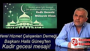 Yerel Hizmet Çalışanları Derneği Başkanı Halis Güneş'ten Kadir gecesi mesajı