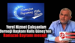 Yerel Hizmet Çalışanları Derneği Başkanı Halis Güneş'ten Ramazan Bayramı mesajı