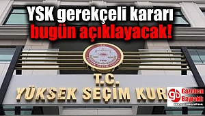 YSK gerekçeli kararı bugün açıklayacak