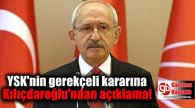 YSK'nin gerekçeli kararına Kılıçdaroğlu'ndan ilk açıklama