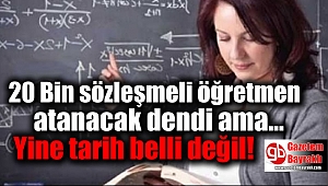 20 Bin sözleşmeli öğretmen atanacak dendi ama yine tarih belli değil