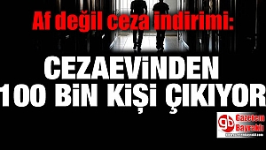 Af değil ceza indirimi: Cezaevinden100 bin kişi çıkıyor