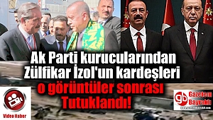 Ak Parti kurucularından Zülfikar İzol'un kardeşleri o görüntüler sonrası Tutuklandı
